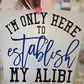 Im Only Here To EstablidhMy Alibi DTF Transfer