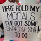 Here Hold My Morals DTF Transfer