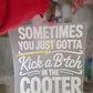 Sometimes You Just Gotta Kick A Bitch In The Cooter DTF Transfer