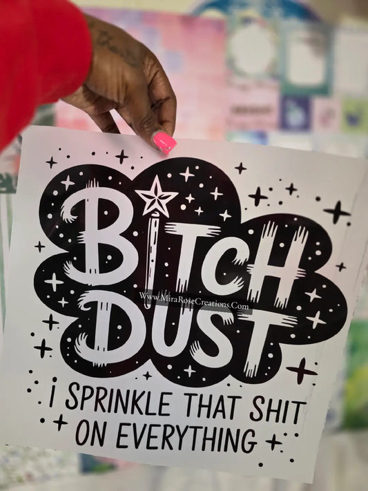 Bitch Dust I Sprinkle That Shit On Everything DTF Transfer