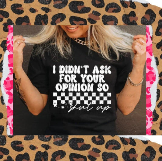I Didn't Ask For Your Opinion So Shut Up DTF
