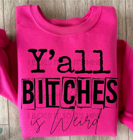 Y'all Bitches Is Weird Crewneck/Tshirt