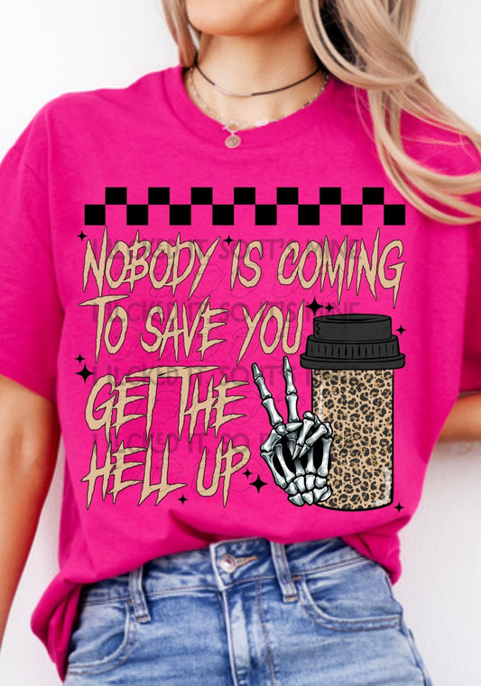 Nobody Is Going To Save You Get The Hell Up DTF