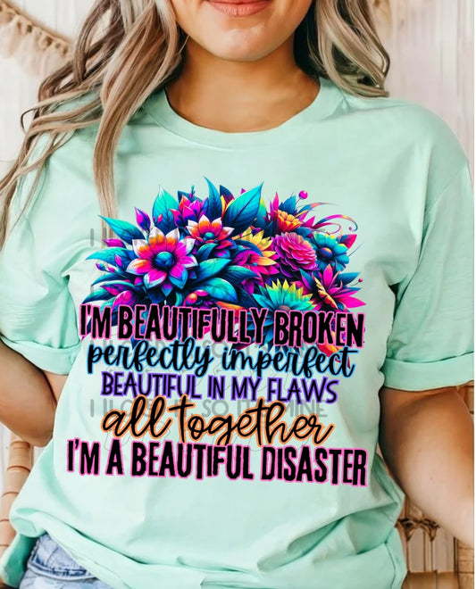 I'm Beautifully Broken Perfectly Imperfect Beautiful In My Flaws All Together I'm A Beautiful Disaster DTF