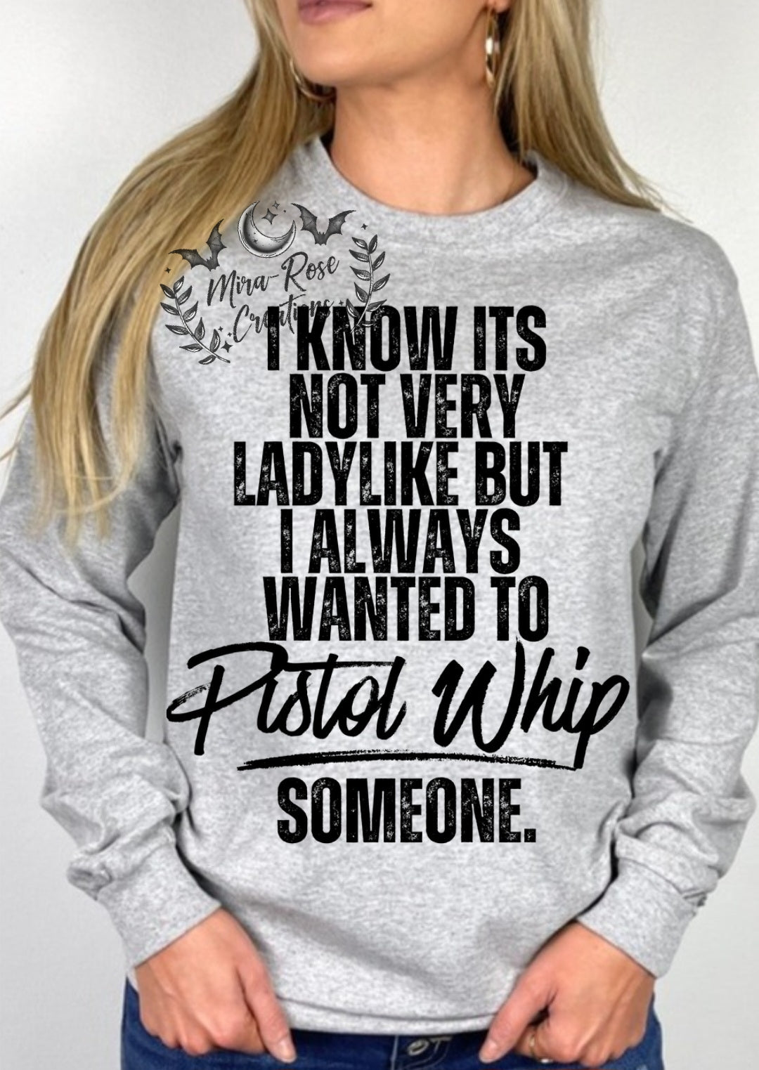 I Know It's Not Very Ladylike But I Always Wanted To Pistol Whip Someone. Tshirt/Hoodie