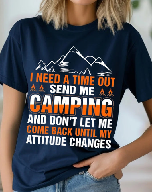 I Need A Time Out Send Me Camping And Don't Let Me Come Back Until My Attitude Changes Tee