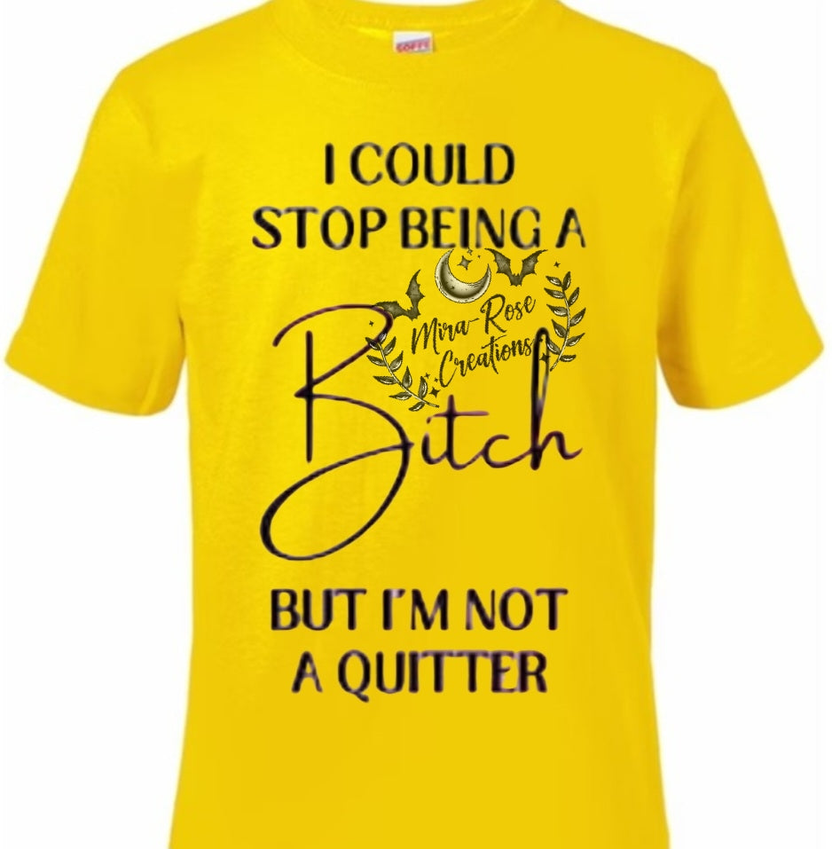 I Could Stop Being A Bitch But Im Not A Quitter Tshirt/Hoodie